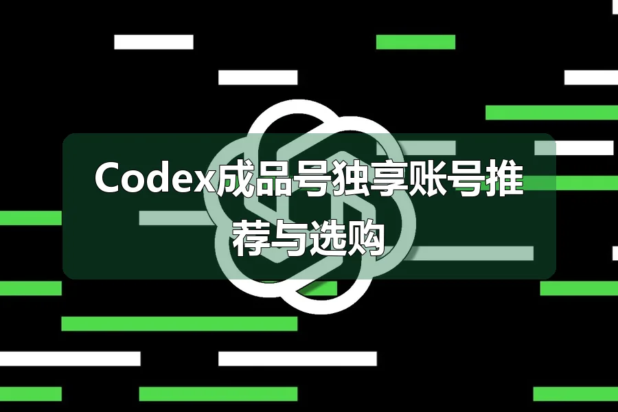Codex成品号独享账号推荐与选购